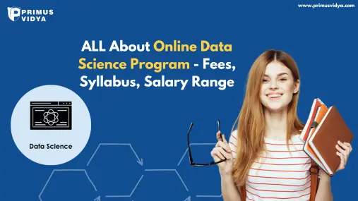 ALL About Online Data Science Program - Fees, Syllabus, Salary Range